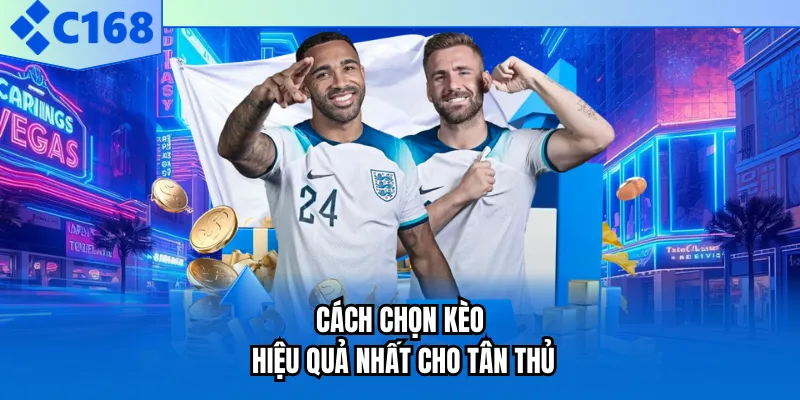 Cách chọn kèo hiệu quả nhất cho tân thủ Cách chọn kèo hiệu quả nhất cho tân thủ