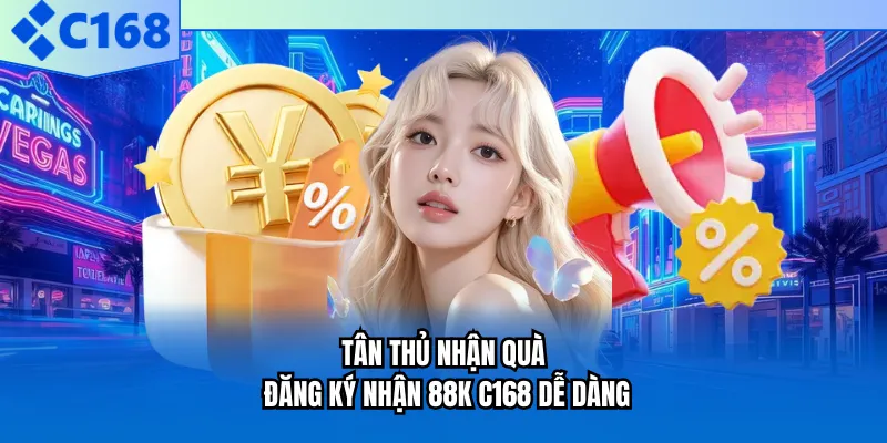 Tân thủ nhận quà đăng ký nhận 88K C168 dễ dàng